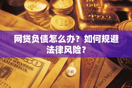 北京网贷负债怎么办？如何规避法律风险？