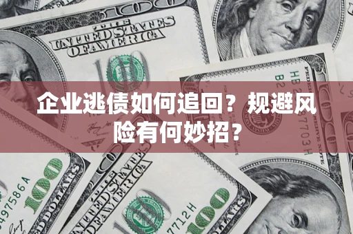 北京企业逃债如何追回？规避风险有何妙招？