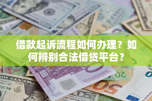 北京借款起诉流程如何办理？如何辨别合法借贷平台？
