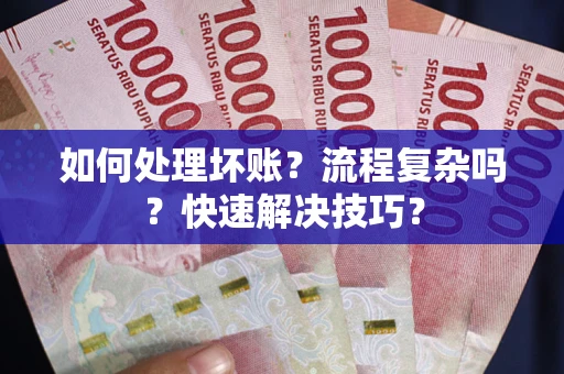 北京如何处理坏账？流程复杂吗？快速解决技巧？
