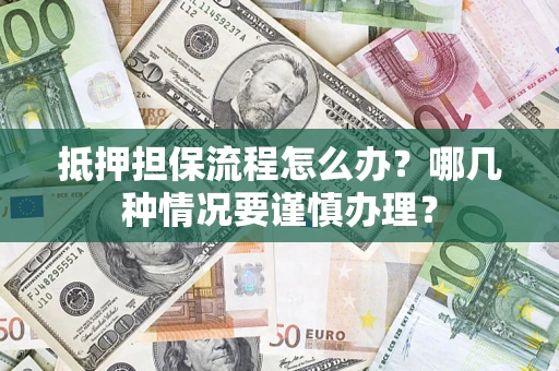 北京抵押担保流程怎么办？哪几种情况要谨慎办理？