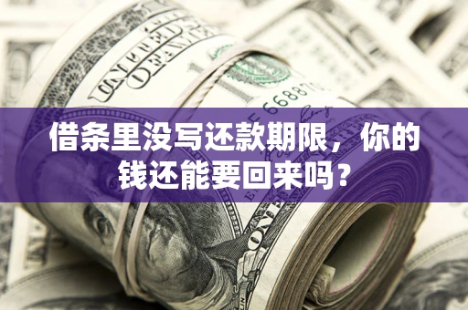 北京借条里没写还款期限，你的钱还能要回来吗？