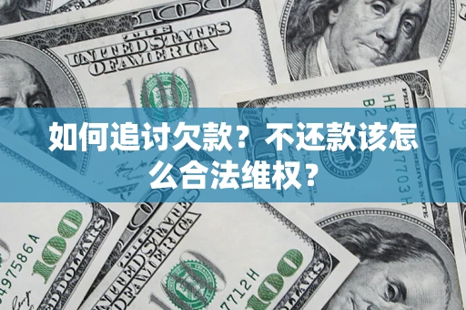 北京如何追讨欠款？不还款该怎么合法维权？