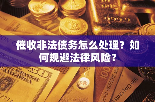 北京催收非法债务怎么处理？如何规避法律风险？