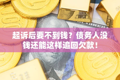 北京起诉后要不到钱？债务人没钱还能这样追回欠款！