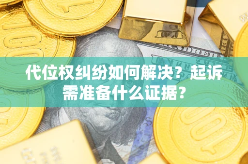 北京代位权纠纷如何解决？起诉需准备什么证据？