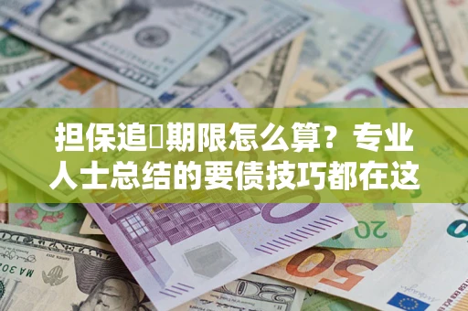 北京担保追償期限怎么算？专业人士总结的要债技巧都在这里了