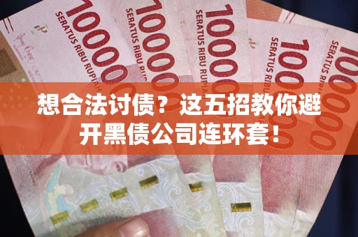 北京想合法讨债？这五招教你避开黑债公司连环套！