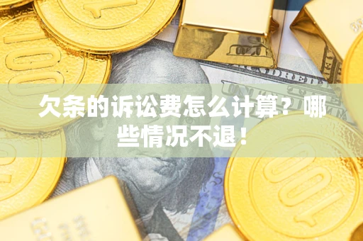 北京欠条的诉讼费怎么计算?哪些情况不退! 北京欠条的诉讼费怎么计算?哪些情况不退!