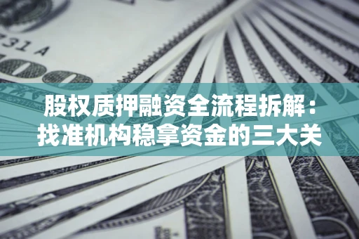 北京股权质押融资全流程拆解：找准机构稳拿资金的三大关键