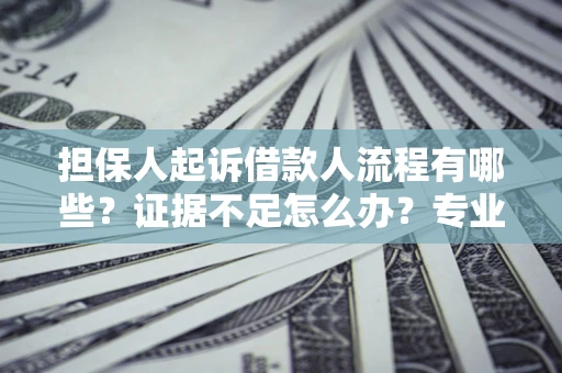 北京担保人起诉借款人流程有哪些？证据不足怎么办？专业律师解答