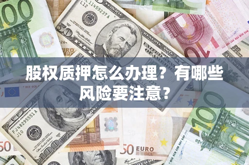 北京股权质押怎么办理？有哪些风险要注意？