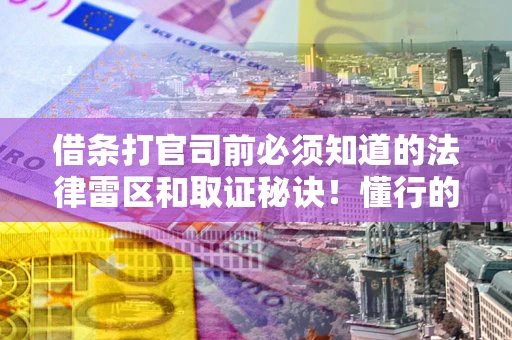 北京借条打官司前必须知道的法律雷区和取证秘诀！懂行的人已经留好这些证据