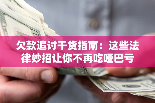 北京欠款追讨干货指南：这些法律妙招让你不再吃哑巴亏