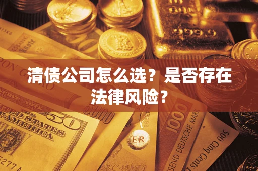 北京清债公司怎么选？是否存在法律风险？