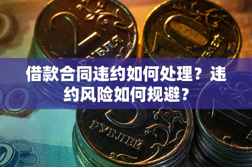 北京借款合同违约如何处理？违约风险如何规避？