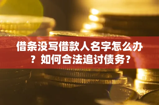 北京借条没写借款人名字怎么办？如何合法追讨债务？
