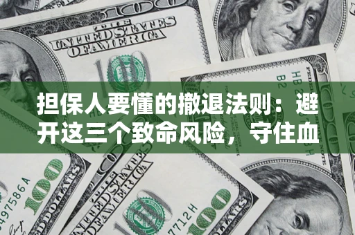 北京担保人要懂的撤退法则：避开这三个致命风险，守住血汗钱