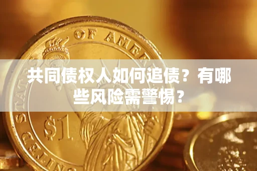 北京共同债权人如何追债？有哪些风险需警惕？