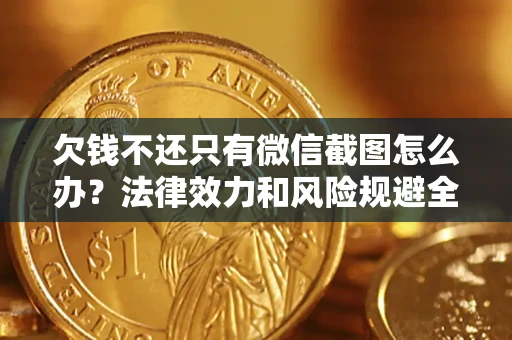 北京欠钱不还只有微信截图怎么办？法律效力和风险规避全解析