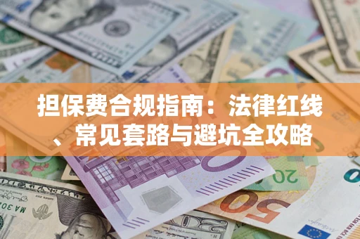 北京担保费合规指南：法律红线、常见套路与避坑全攻略