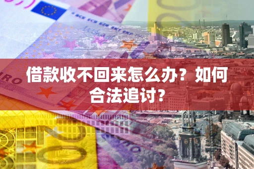 北京借款收不回来怎么办？如何合法追讨？