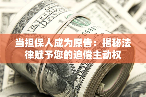 北京当担保人成为原告:揭秘法律赋予您的追偿主动权 北京当担保人成为原告:揭秘法律赋予您的追偿主动权