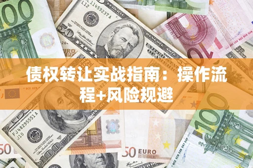 北京债权转让实战指南：操作流程+风险规避