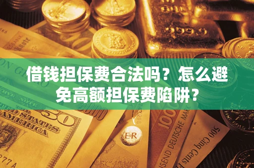 北京借钱担保费合法吗？怎么避免高额担保费陷阱？