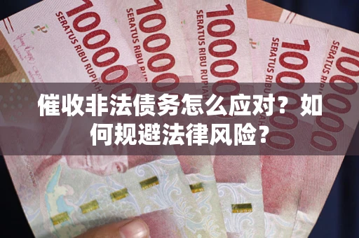 北京催收非法债务怎么应对？如何规避法律风险？