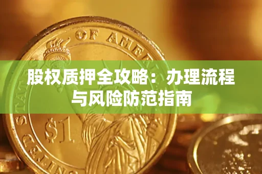 北京股权质押全攻略：办理流程与风险防范指南