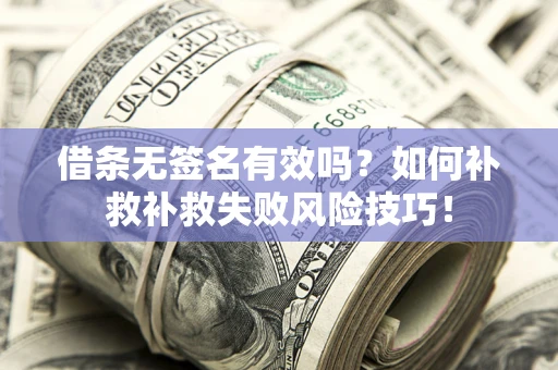 北京借条无签名有效吗？如何补救补救失败风险技巧！