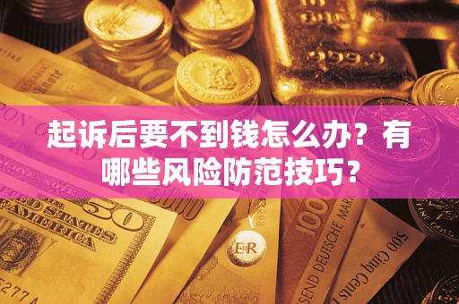 北京起诉后要不到钱怎么办?有哪些风险防范技巧? 北京起诉后要不到钱怎么办?有哪些风险防范技巧?