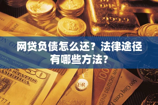 北京网贷负债怎么还？法律途径有哪些方法？