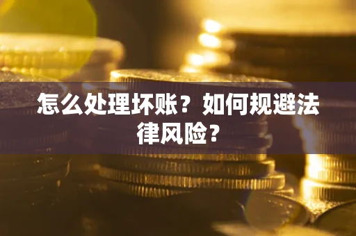 北京怎么处理坏账？如何规避法律风险？
