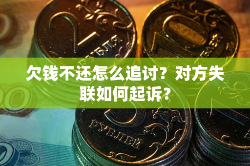 北京欠钱不还怎么追讨？对方失联如何起诉？