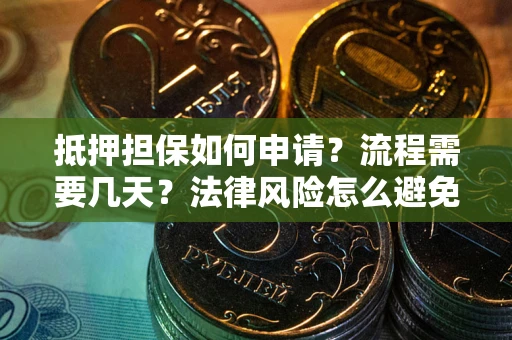 北京抵押担保如何申请？流程需要几天？法律风险怎么避免？避坑指南