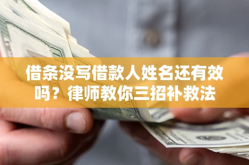 北京借条没写借款人姓名还有效吗？律师教你三招补救法
