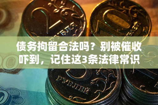 北京债务拘留合法吗？别被催收吓到，记住这3条法律常识