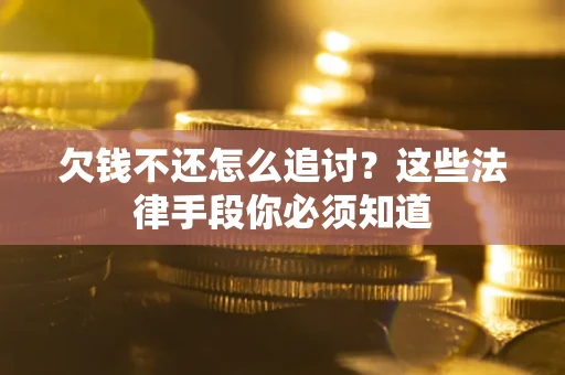 北京欠钱不还怎么追讨？这些法律手段你必须知道