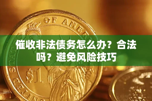 北京催收非法债务怎么办？合法吗？避免风险技巧