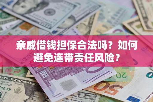北京亲戚借钱担保合法吗？如何避免连带责任风险？