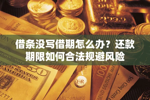 北京借条没写借期怎么办？还款期限如何合法规避风险