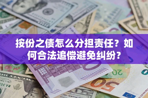 北京按份之债怎么分担责任？如何合法追偿避免纠纷？