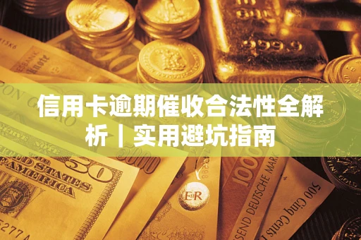 北京信用卡逾期催收合法性全解析｜实用避坑指南