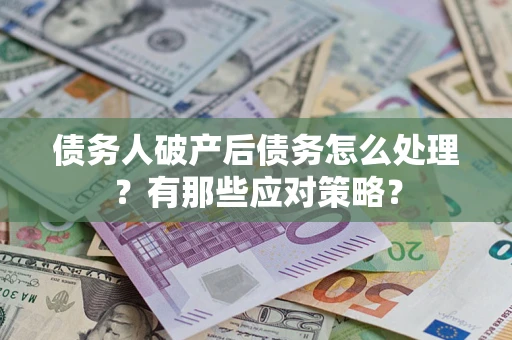 北京债务人破产后债务怎么处理？有那些应对策略？